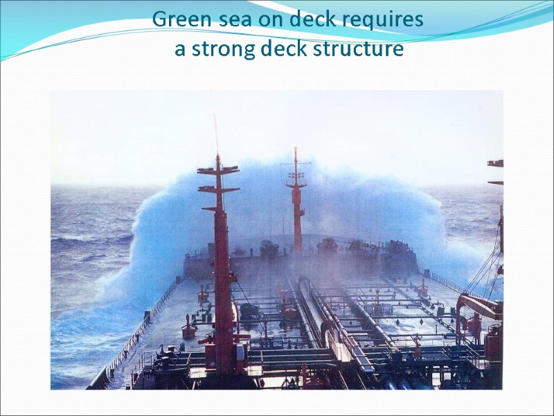 Green sea on deck requires      a strong deck structure
